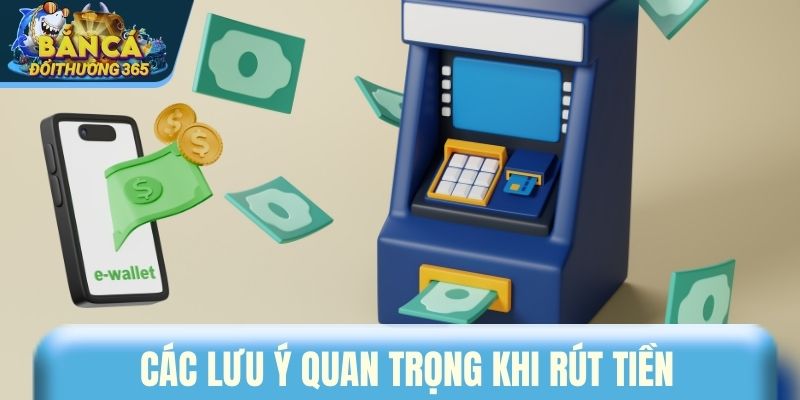 Các lưu ý quan trọng khi rút tiền
