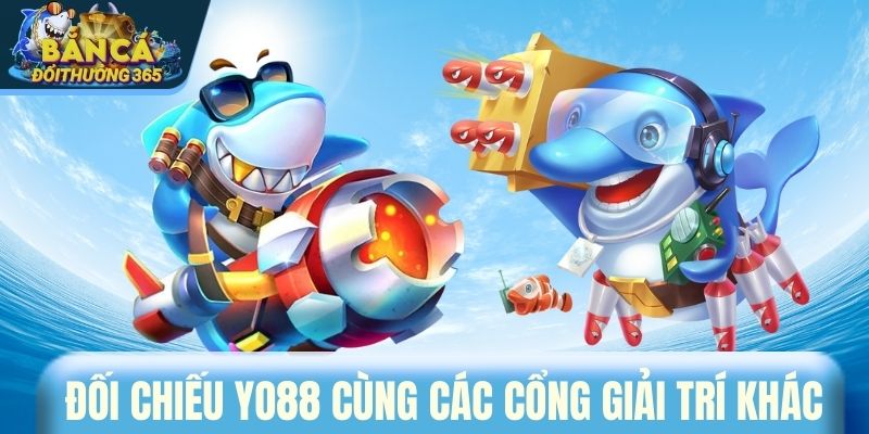 Đối chiếu YO88 cùng các cổng giải trí khác