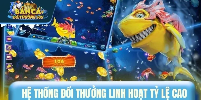 Hệ thống đổi thưởng linh hoạt tỷ lệ cao