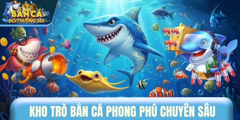 Kho trò bắn cá phong phú chuyên sâu