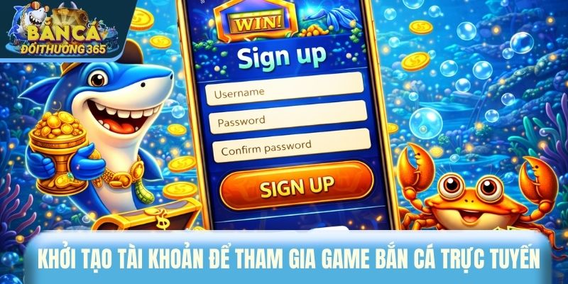 Khởi tạo tài khoản để tham gia game bắn cá trực tuyến
