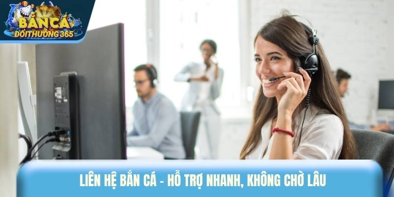 Liên hệ bắn cá - Hỗ trợ nhanh, không chờ lâu