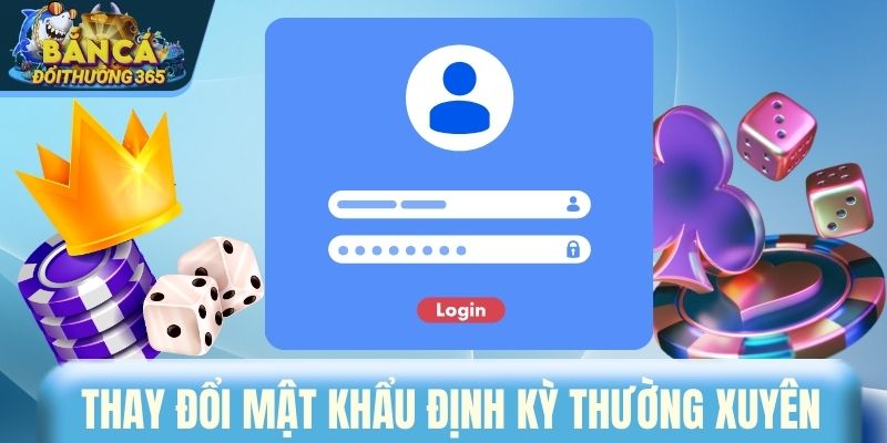 Thay đổi mật khẩu định kỳ thường xuyên