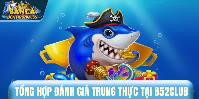 Tổng hợp đánh giá trung thực tại B52CLUB