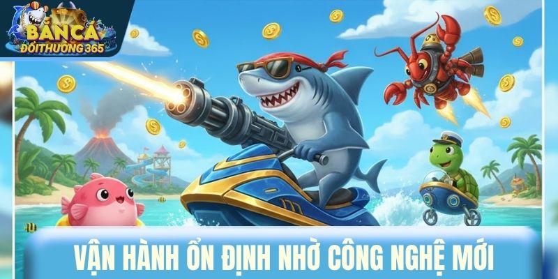 Vận hành ổn định nhờ công nghệ mới