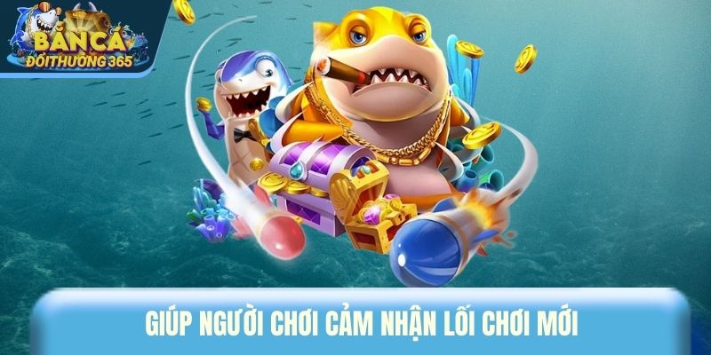 Giúp người chơi cảm nhận lối chơi mới