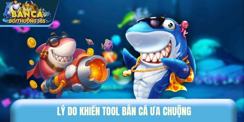 Lý do khiến tool bắn cá ưa chuộng