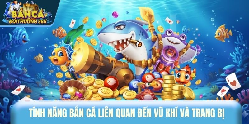 Tính năng bắn cá liên quan đến vũ khí và trang bị